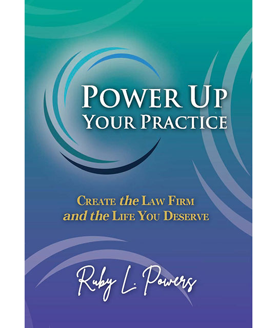 Power Up Your Practice: Create the Law Firm and the Life You Deserve