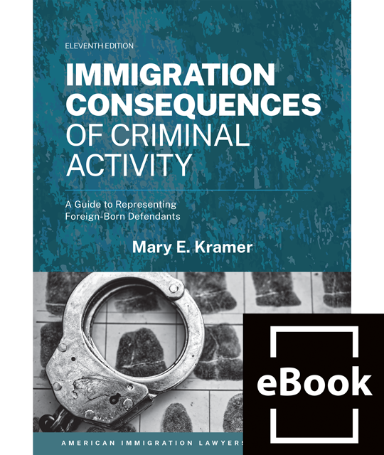 Immigration Consequences of Criminal Activity: A Guide to Representing Foreign-Born Defendants