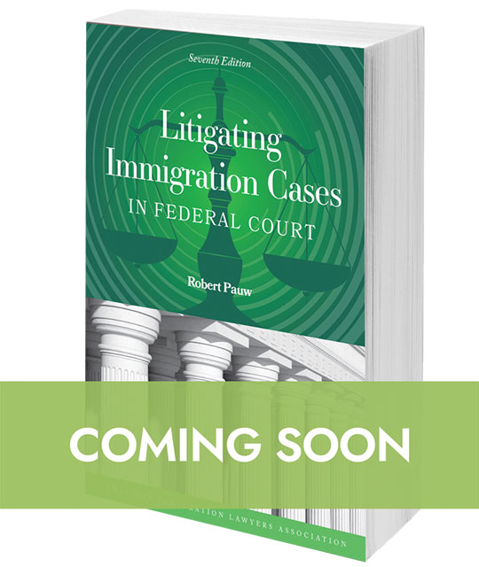 Litigating Immigration Cases in Federal Court, 7th ed.